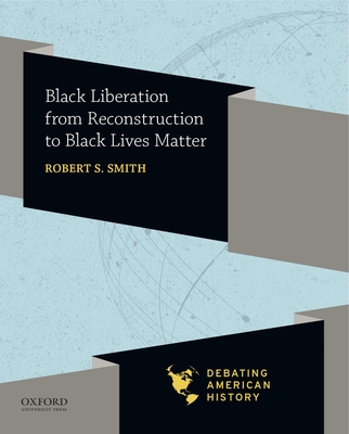 Black Liberation from Reconstruction to Black Lives Matter - Smith, Robert S