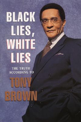 Black Lies, White Lies: The Truth According to Tony Brown - Brown, Tony