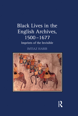 Black Lives in the English Archives, 1500-1677: Imprints of the Invisible - Habib, Imtiaz