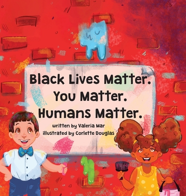 Black Lives Matter. You Matter. Humans Matter. - Mar, Valeria