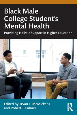 Black Male College Students' Mental Health: Providing Holistic Support in Higher Education - McMickens, Tryan L (Editor), and Palmer, Robert T (Editor)