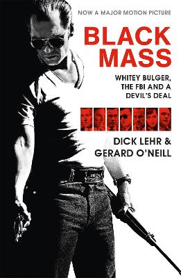 Black Mass: Whitey Bulger, The FBI and a Devil's Deal - Lehr, Dick, and O'Neill, Gerard