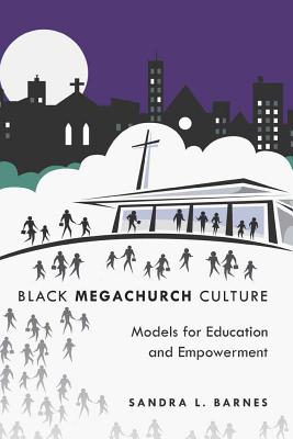 Black Megachurch Culture: Models for Education and Empowerment - Brock, Rochelle, and Johnson, Richard Greggory, III, and Barnes, Sandra L
