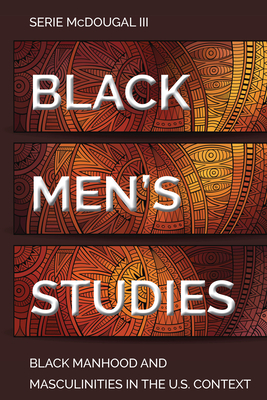 Black Men's Studies: Black Manhood and Masculinities in the U.S. Context - Brock, Rochelle (Editor), and Dillard, Cynthia B (Editor), and McDougal III, Serie