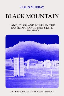 Black Mountain: Land, Class & Power in the Eastern Orange Free State - Murray, Colin, Professor