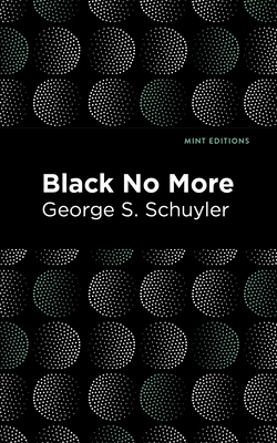 Black No More: Being an Account of the Strange and Wonderful Workings of Science in the Land of the Free A.D. 1933-1940 - Schuyler, George S, and Editions, Mint (Contributions by)