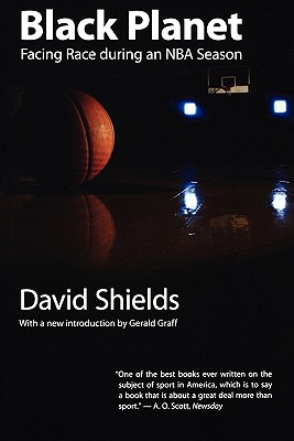 Black Planet: Facing Race During an NBA Season - Shields, David, and Graff, Gerald (Introduction by)