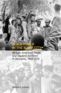 Black Power in the Bluff City: African American Youth and Student Activism in Memphis, 1965-1975
