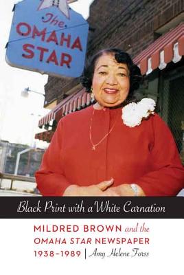 Black Print with a White Carnation: Mildred Brown and the Omaha Star Newspaper, 1938-1989 - Forss, Amy Helene