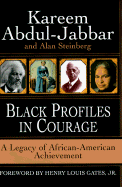 Black Profiles in Courage: A Legacy of African American Achievement - Abdul-Jabbar, Kareem, and Steinberg, Alan J, and Gates, Henry Louis, Jr. (Foreword by)