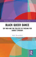 Black Queer Dance: Gay Men and the Politics of Passing for Almost Straight