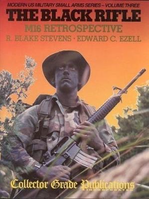 Black Rifle: M16 Retrospective - Stevens, R. Blake, and Ezell, Edward C.