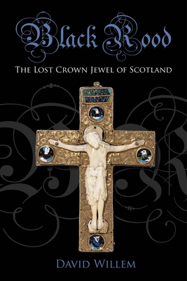 Black Rood: The Lost Crown Jewel of Scotland - Willem, David