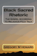 Black Sacred Rhetoric: The Gospel According to Religious Folk Talk