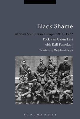 Black Shame: African Soldiers in Europe, 1914-1922 - Van Galen Last, Dick, and Futselaar, Ralf (Editor), and Jager, Marjolijn De (Translated by)