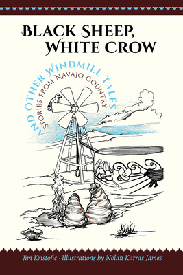 Black Sheep, White Crow and Other Windmill Tales: Stories from Navajo Country - Kristofic, Jim