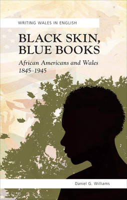 Black Skin, Blue Books: African Americans and Wales, 1845-1945 - Williams, Daniel G.