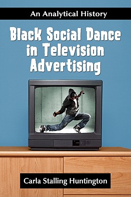 Black Social Dance in Television Advertising: An Analytical History - Huntington, Carla Stalling