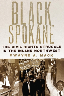 Black Spokane: The Civil Rights Struggle in the Inland Northwestvolume 8 - Mack, Dwayne