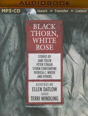 Black Thorn, White Rose - Datlow (Editor), Ellen, and Windling (Editor), Terri, and Livingston, Cassandra (Read by)