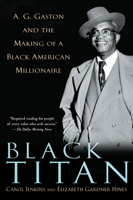 Black Titan: A.G. Gaston and the Making of a Black American Millionaire - Jenkins, Carol, and Hines, Elizabeth Gardner