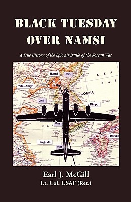 Black Tuesday Over Namsi: A True History of the Epic Air Battle of the Korean War - McGill Lt Col Uasf (Ret ), Earl J