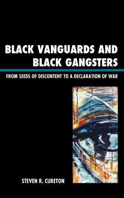 Black Vanguards and Black Gangsters: From Seeds of Discontent to a Declaration of War - Cureton, Steven R