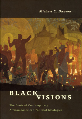 Black Visions: The Roots of Contemporary African-American Political Ideologies - Dawson, Michael C