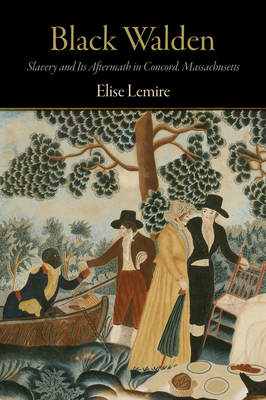 Black Walden: Slavery and Its Aftermath in Concord, Massachusetts - Lemire, Elise