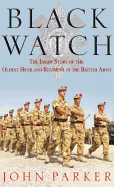 Black Watch: The Inside Story of the Oldest Highland Regiment in the British Army