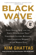 Black Wave: Saudi Arabia, Iran, and the Forty-Year Rivalry That Unraveled Culture, Religion, and Collective Memory in the Middle East
