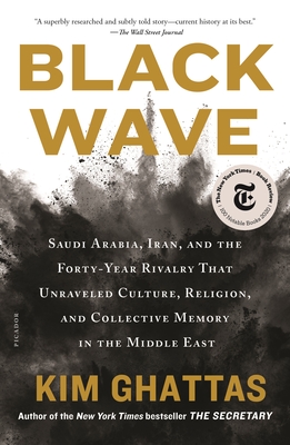 Black Wave: Saudi Arabia, Iran, and the Forty-Year Rivalry That Unraveled Culture, Religion, and Collective Memory in the Middle East - Ghattas, Kim