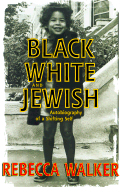 Black, White, and Jewish: Autobiography of a Shifting Self - Walker, Rebecca