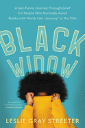 Black Widow: A Sad-Funny Journey Through Grief for People Who Normally Avoid Books with Words Like Journey in the Title