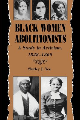 Black Women Abolitionists: Study in Activism, 1828-1860 - Yee, Shirley J