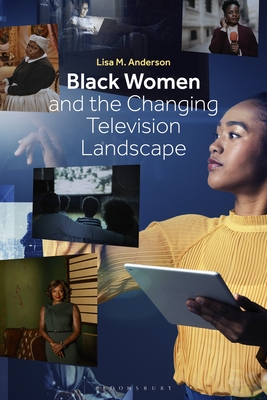 Black Women and the Changing Television Landscape - Anderson, Lisa M