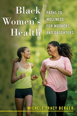 Black Women's Health: Paths to Wellness for Mothers and Daughters - Berger, Michele Tracy