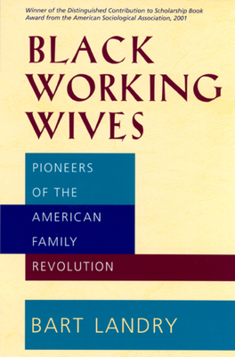 Black Working Wives: Pioneers of the American Family Revolution - Landry, Bart