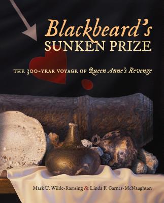 Blackbeard's Sunken Prize: The 300-Year Voyage of Queen Anne's Revenge - Wilde-Ramsing, Mark U, and Carnes-McNaughton, Linda F