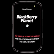 Blackberry Planet: The Story of Research in Motion and the Little Device That Took the World by Storm