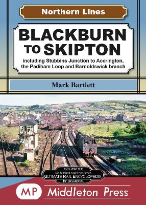 Blackburn To Skipton.: including Stubbins Junction to Accrington, the Padiham Loop and Barnoldswick Branch. - Bartlett, Mark