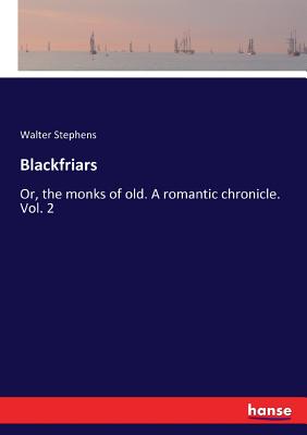 Blackfriars: Or, the monks of old. A romantic chronicle. Vol. 2 - Stephens, Walter