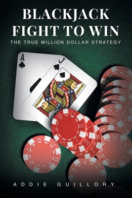 Blackjack Fight to Win: The True Million-Dollar Strategy - Guillory, Addie