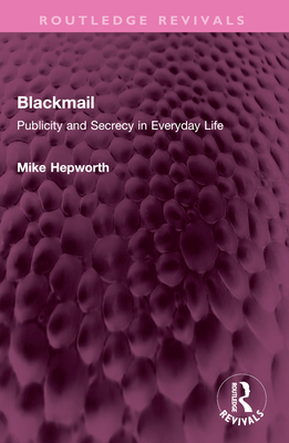 Blackmail: Publicity and Secrecy in Everyday Life - Hepworth, Mike