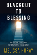 Blackout to Blessing: How the Perfect Love of Jesus Saved Me from the Highway to Hell