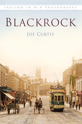 Blackrock: Ireland in Old Photographs - Curtis, Joe