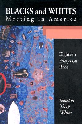 Blacks and Whites Meeting in America: Eighteen Essays on Race - White, Terry (Editor)