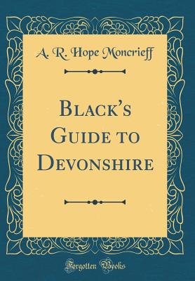 Black's Guide to Devonshire (Classic Reprint) - Moncrieff, A R Hope