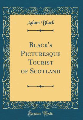 Black's Picturesque Tourist of Scotland (Classic Reprint) - Black, Adam