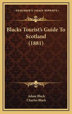 Blacks Tourist's Guide To Scotland (1881) - Black, Adam, and Black, Charles